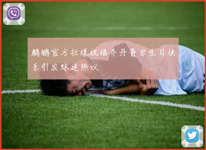 鹈鹕官方社媒祝福乔丹普尔生日快乐引发球迷热议